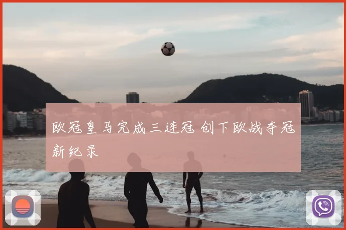 欧冠皇马完成三连冠 创下欧战夺冠新纪录