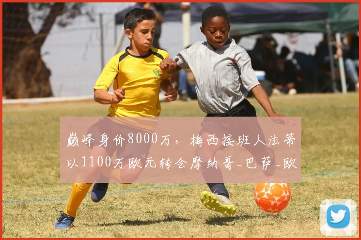 巅峰身价8000万，梅西接班人法蒂以1100万欧元转会摩纳哥_巴萨_欧冠_罗马