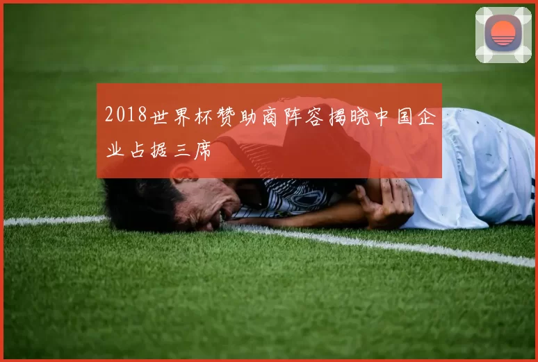 2018世界杯赞助商阵容揭晓中国企业占据三席