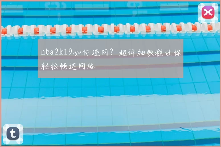 nba2k19如何连网？超详细教程让你轻松畅连网络