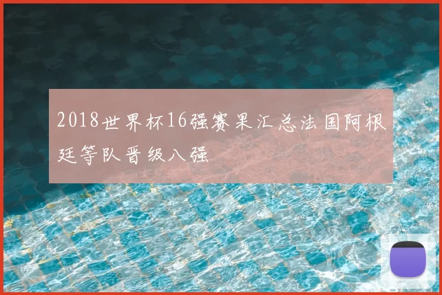2018世界杯16强赛果汇总法国阿根廷等队晋级八强