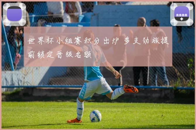 世界杯小组赛积分出炉 多支劲旅提前锁定晋级名额