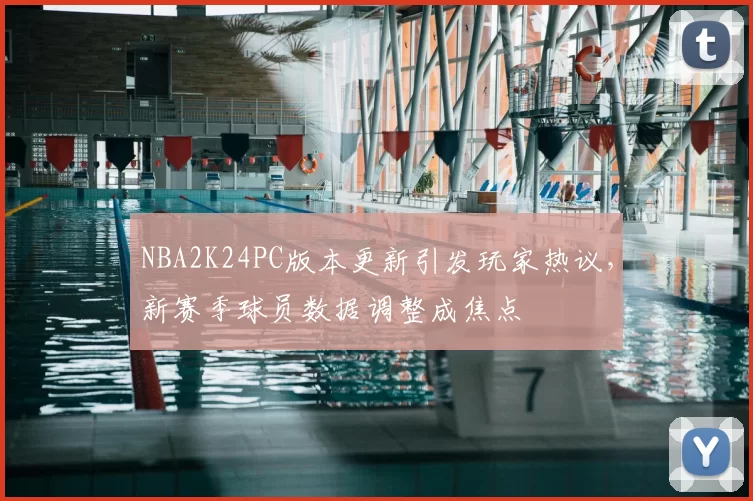 NBA2K24PC版本更新引发玩家热议，新赛季球员数据调整成焦点