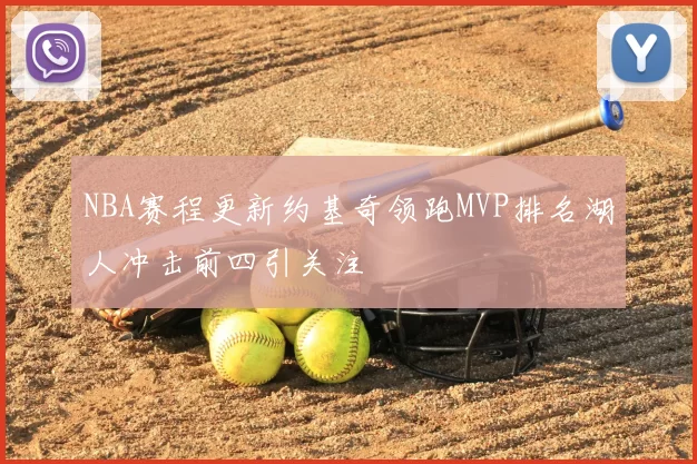 NBA赛程更新约基奇领跑MVP排名湖人冲击前四引关注