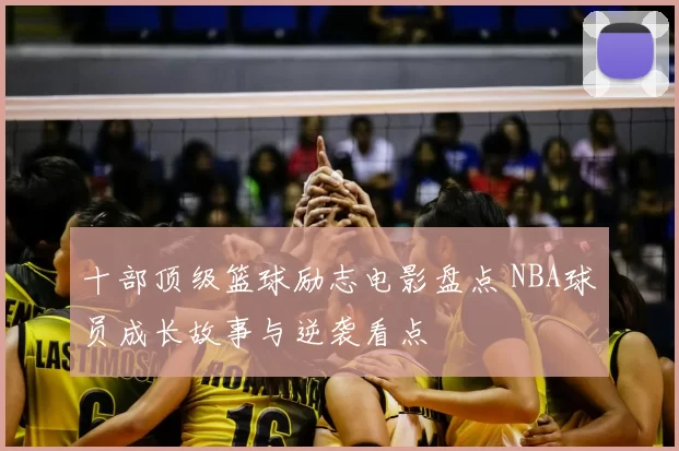 十部顶级篮球励志电影盘点 NBA球员成长故事与逆袭看点