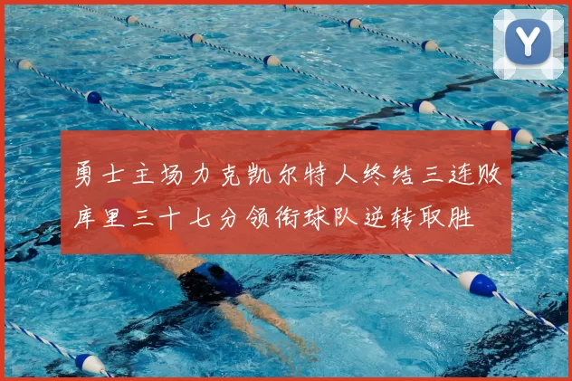 勇士主场力克凯尔特人终结三连败库里三十七分领衔球队逆转取胜